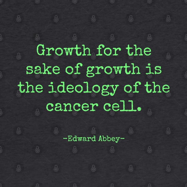 Growth for the Sake of Growth Edward Abbey Quote by Scottish Arms Dealer